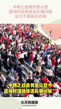 中韩之战裁判惹众怒，退场时现场球迷礼貌问候，这次不是国足的锅
