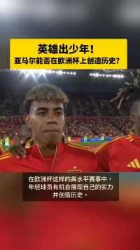 英雄出少年，亚马尔能否在欧洲杯上再创历史